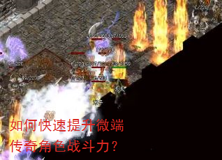如何快速提升微端传奇角色战斗力? 如何快速提升微端传奇角色战斗力?