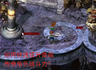 如何快速提升微端传奇角色战斗力? 如何快速提升微端传奇角色战斗力?