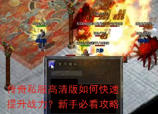 传奇私服高清版如何快速提升战力?新手必看攻略 传奇私服高清版如何快速提升战力?新手必看攻略