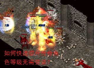 如何快速提升传奇角色等级无需登录? 如何快速提升传奇角色等级无需登录?