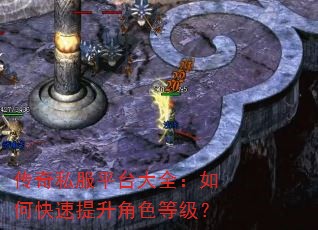 传奇私服平台大全:如何快速提升角色等级? 传奇私服平台大全:如何快速提升角色等级?