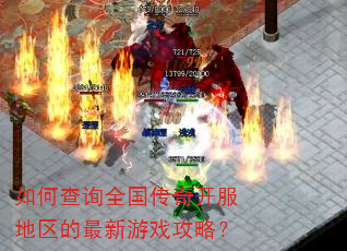 如何查询全国传奇开服地区的最新游戏攻略? 如何查询全国传奇开服地区的最新游戏攻略?
