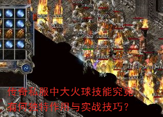 传奇私服中大火球技能究竟有何独特作用与实战技巧? 传奇私服中大火球技能究竟有何独特作用与实战技巧?