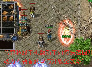 传奇私服手机版新手如何快速提升战力?装备获取与升级全攻略? 传奇私服手机版新手如何快速提升战力?装备获取与升级全攻略?