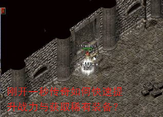 刚开一秒传奇如何快速提升战力与获取稀有装备? 刚开一秒传奇如何快速提升战力与获取稀有装备?