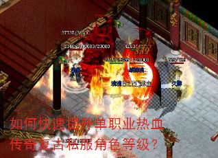 如何快速提升单职业热血传奇复古私服角色等级? 如何快速提升单职业热血传奇复古私服角色等级?