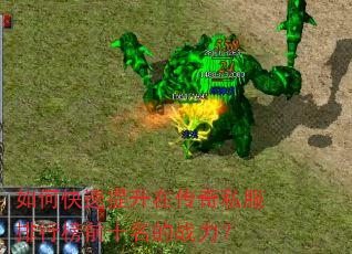 如何快速提升在传奇私服排行榜前十名的战力? 如何快速提升在传奇私服排行榜前十名的战力?