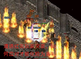 遭遇红名玩家突袭,如何应对才能化险为夷? 遭遇红名玩家突袭,如何应对才能化险为夷?
