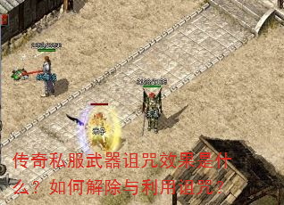 传奇私服武器诅咒效果是什么?如何解除与利用诅咒? 传奇私服武器诅咒效果是什么?如何解除与利用诅咒?