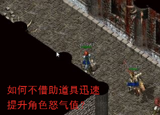 如何不借助道具迅速提升角色怒气值? 如何不借助道具迅速提升角色怒气值?