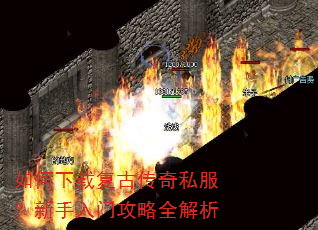 如何下载复古传奇私服?新手入门攻略全解析 如何下载复古传奇私服?新手入门攻略全解析