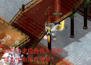 如何快速提升我本沉默版本传奇角色等级? 如何快速提升我本沉默版本传奇角色等级?