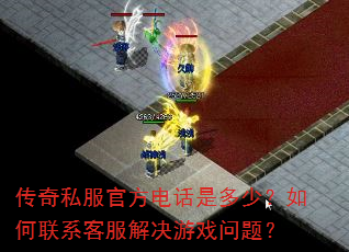 传奇私服官方电话是多少?如何联系客服解决游戏问题? 传奇私服官方电话是多少?如何联系客服解决游戏问题?