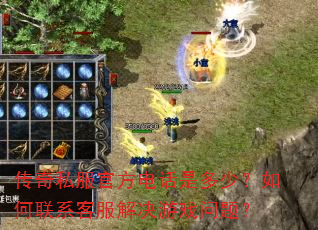 传奇私服官方电话是多少?如何联系客服解决游戏问题? 传奇私服官方电话是多少?如何联系客服解决游戏问题?