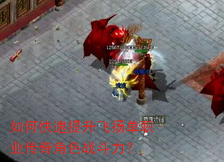 如何快速提升飞扬单职业传奇角色战斗力? 如何快速提升飞扬单职业传奇角色战斗力?