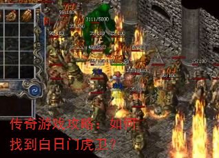 传奇游戏攻略:如何找到白日门虎卫? 传奇游戏攻略:如何找到白日门虎卫?