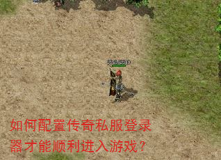如何配置传奇私服登录器才能顺利进入游戏? 如何配置传奇私服登录器才能顺利进入游戏?