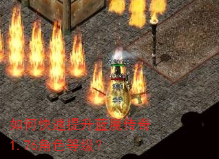 如何快速提升蓝魔传奇1.76角色等级? 如何快速提升蓝魔传奇1.76角色等级?