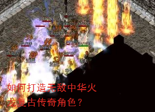如何打造无敌中华火龙复古传奇角色? 如何打造无敌中华火龙复古传奇角色?