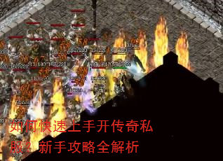 如何快速上手开传奇私服?新手攻略全解析 如何快速上手开传奇私服?新手攻略全解析