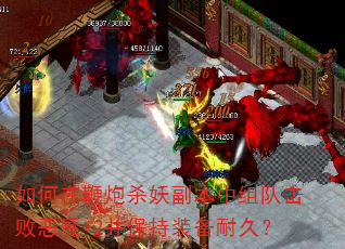 如何在鞭炮杀妖副本中组队击败恶魔+2并保持装备耐久? 如何在鞭炮杀妖副本中组队击败恶魔+2并保持装备耐久?