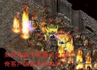 如何快速下载盛大热血传奇客户端并开始游戏? 如何快速下载盛大热血传奇客户端并开始游戏?