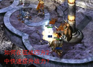 如何在征战四方2中快速提升战力? 如何在征战四方2中快速提升战力?