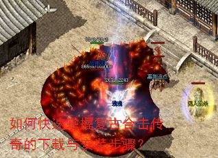 如何快速掌握复古合击传奇的下载与安装步骤? 如何快速掌握复古合击传奇的下载与安装步骤?