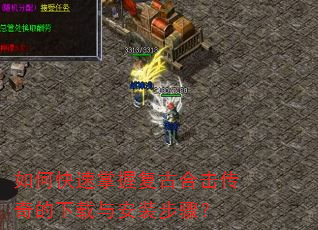如何快速掌握复古合击传奇的下载与安装步骤? 如何快速掌握复古合击传奇的下载与安装步骤?