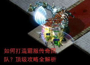 如何打造霸服传奇团队?顶级攻略全解析 如何打造霸服传奇团队?顶级攻略全解析