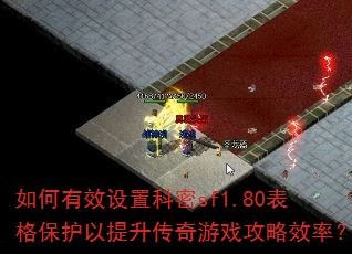 如何有效设置科密sf1.80表格保护以提升传奇游戏攻略效率? 如何有效设置科密sf1.80表格保护以提升传奇游戏攻略效率?