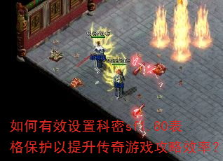 如何有效设置科密sf1.80表格保护以提升传奇游戏攻略效率? 如何有效设置科密sf1.80表格保护以提升传奇游戏攻略效率?