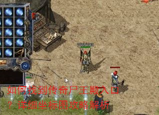 如何找到传奇尸王殿入口?详细坐标图攻略解析 如何找到传奇尸王殿入口?详细坐标图攻略解析