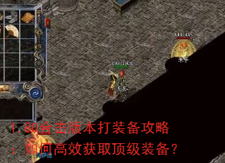 1.80合击版本打装备攻略:如何高效获取顶级装备? 1.80合击版本打装备攻略:如何高效获取顶级装备?