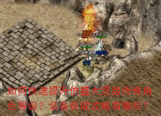 如何快速提升仿盛大竖版传奇角色等级?装备获取攻略有哪些? 如何快速提升仿盛大竖版传奇角色等级?装备获取攻略有哪些?