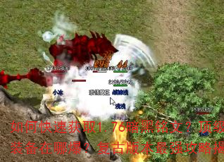 如何快速获取1.76暗黑铭文?顶级装备在哪爆?复古版本最强攻略揭秘 如何快速获取1.76暗黑铭文?顶级装备在哪爆?复古版本最强攻略揭秘