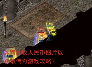 如何回收人民币图片以获取传奇游戏攻略? 如何回收人民币图片以获取传奇游戏攻略?