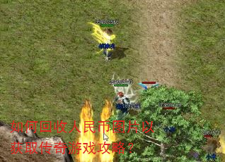 如何回收人民币图片以获取传奇游戏攻略? 如何回收人民币图片以获取传奇游戏攻略?