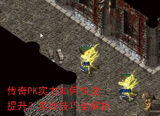 传奇PK实力如何快速提升?实战技巧全解析 传奇PK实力如何快速提升?实战技巧全解析