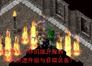 传奇1.76怀旧版开服后如何快速升级与获取装备? 传奇1.76怀旧版开服后如何快速升级与获取装备?
