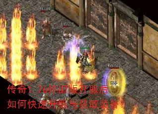 传奇1.76怀旧版开服后如何快速升级与获取装备? 传奇1.76怀旧版开服后如何快速升级与获取装备?