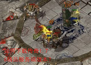 如何下载传奇1.76精品服务端版本? 如何下载传奇1.76精品服务端版本?