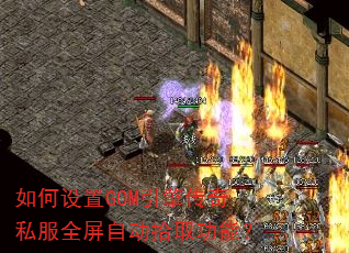 如何设置GOM引擎传奇私服全屏自动拾取功能? 如何设置GOM引擎传奇私服全屏自动拾取功能?