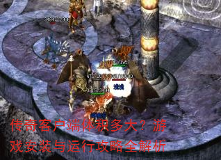 传奇客户端体积多大?游戏安装与运行攻略全解析 传奇客户端体积多大?游戏安装与运行攻略全解析