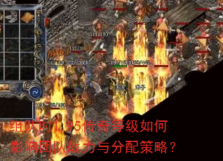 组队时1.95传奇等级如何影响团队战力与分配策略? 组队时1.95传奇等级如何影响团队战力与分配策略?