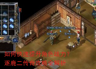 如何快速提升角色战力?逐鹿二传奇攻略全解析 如何快速提升角色战力?逐鹿二传奇攻略全解析